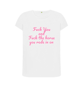 White Fuck You and Fuck the horse you rode in on crew neck t-shirt